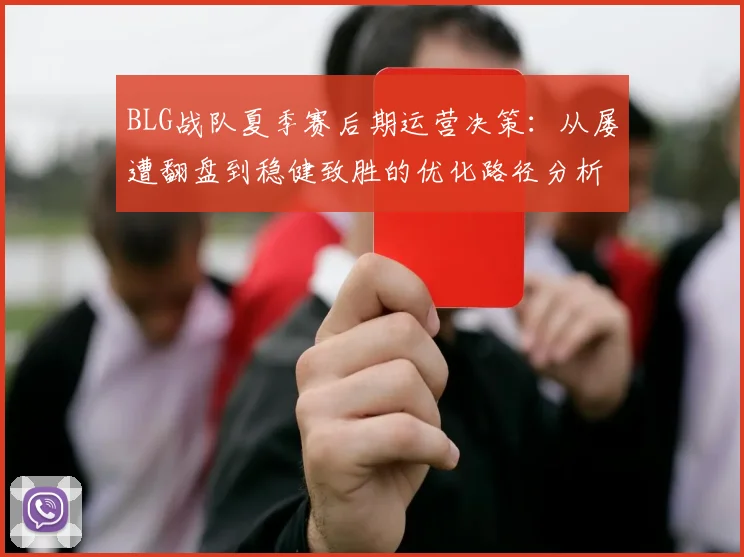 BLG战队夏季赛后期运营决策：从屡遭翻盘到稳健致胜的优化路径分析